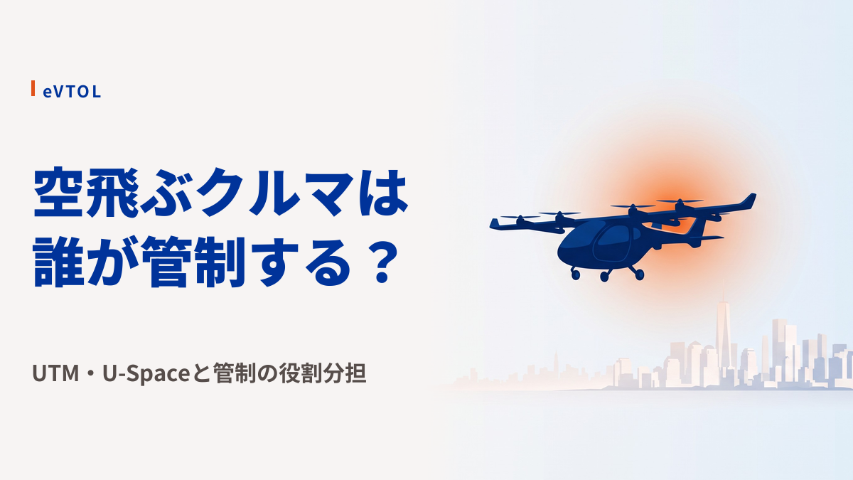 空飛ぶクルマは誰が管制する？UTM・U-Spaceと既存管制の役割分担